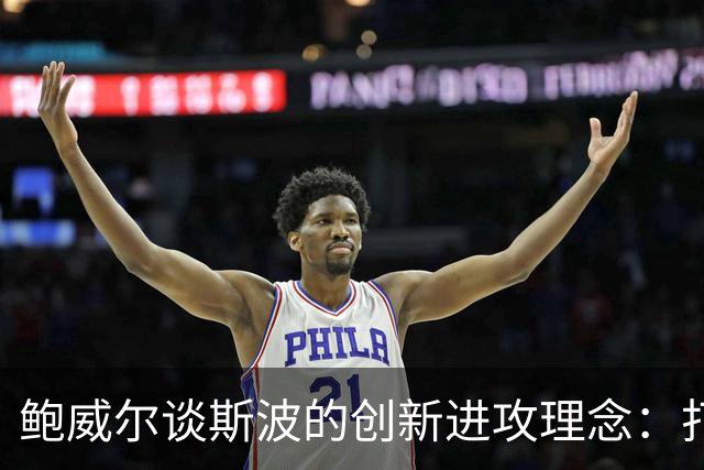 鲍威尔谈斯波的创新进攻理念：打破传统挡拆方式